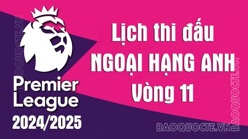 Lịch thi đấu Ngoại hạng Anh vòng 11 mùa giải 2024/25: