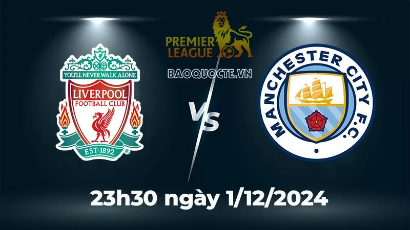 Nhận định, dự đoán tỷ số Liverpool vs Man City, 23h00 ngày 1/12 - Vòng 13 Ngoại hạng Anh