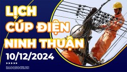 Lịch cúp điện Ninh Thuận hôm nay ngày 10/12/2024