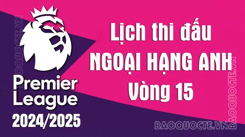 Lịch thi đấu Ngoại hạng Anh vòng 15: