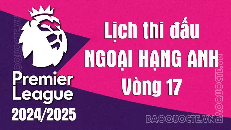 Lịch thi đấu Ngoại hạng Anh vòng 17: