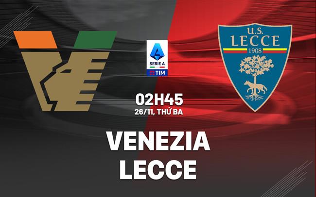 nhan dinh bong da du doan Venezia vs Lecce vdqg italia serie a hom nay