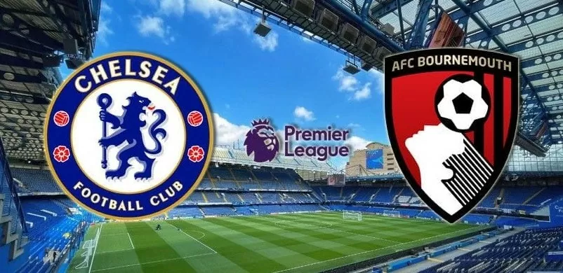 Nhận định trận đấu Chelsea vs Bournemouth: